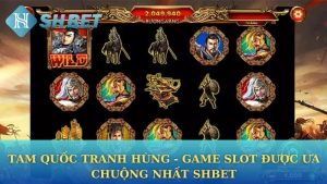 Tam quốc tranh hùng - Game slot được ưa chuộng nhất Shbet